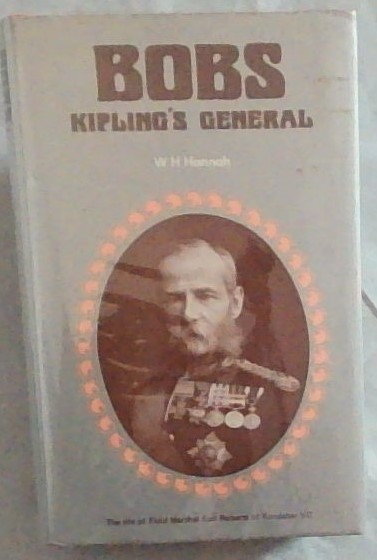 Bobs, Kipling's general: The life of Field-Marshal Earl Roberts of Kandahar, V. C.,