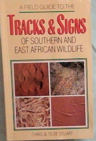 A Field Guide to the Tracks and Signs of Southern and East African Wildlife