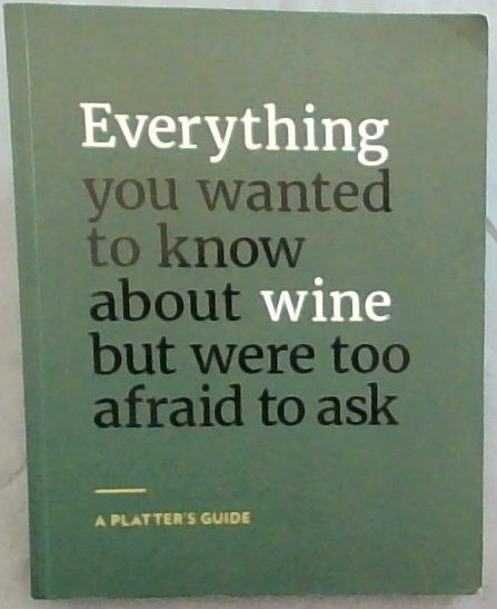 Everything You Wanted to Know about Wine but were afraid to ask - A Platters' Guide