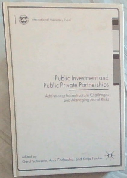 Public Investment and Public-Private Partnerships: Addressing Infrastructure Challenges and Managing Fiscal Risks - International Monetary Fund (Included - CD -INTERNATIONAL MONETARY FUND: Publications Catalog July - December 2009)