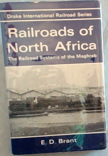 RAILROADS OF NORTH AFRICA - The Railroad System of the Maghreb: Algeria, Tunisia Morocco, and Libya (Drake International Railroad Series)