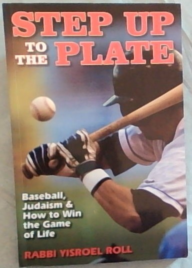 Step Up to the Plate: Baseball, Judaism & How to Win the Game of Life