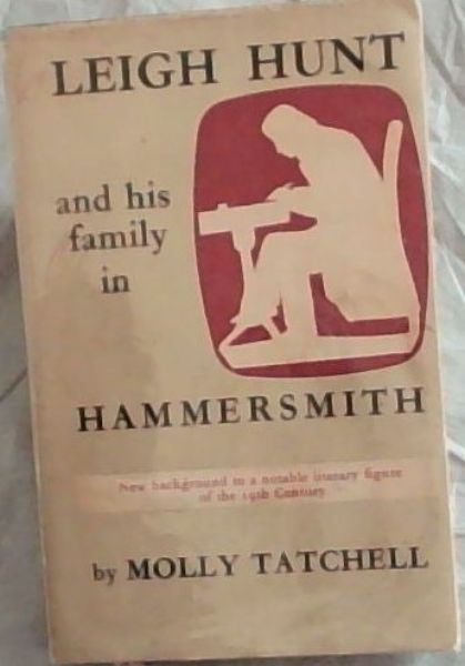 Leigh Hunt and His Family in Hammersmith - (New background to a notable literary figure of the 19th Century) - (Hammersmith Local History Group)