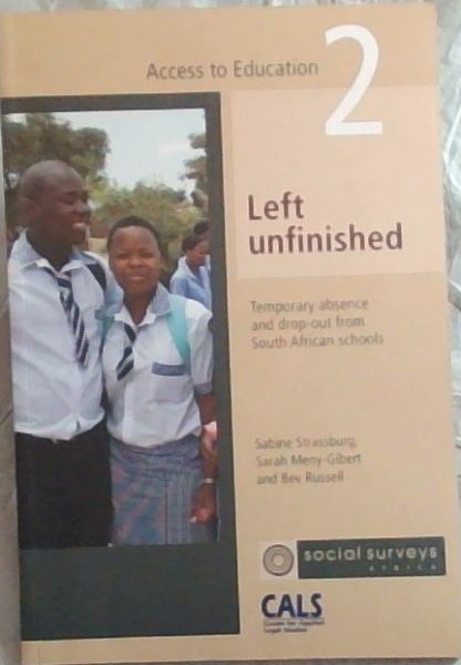 ACCESS TO EDUCATION 2: Left unfinished - Temporary absence and drop-out from South African schools (Findings from the Access to Educational Study Volume 2)
