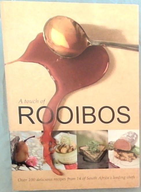 A Touch of Rooibos: Over 100 Delicious Recipes from 14 of South Africa's Leading Chefs