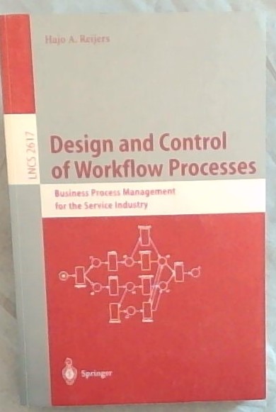 Design and Control of Workflow Processes: Business Process Management for the Service Industry (Lecture Notes in Computer Science (2617))