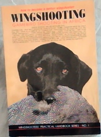Wingshooting Gamebird Shooting in Africa - Wingshooters' Practical Handbook Series No.1. (how to become a better wingshooter)
