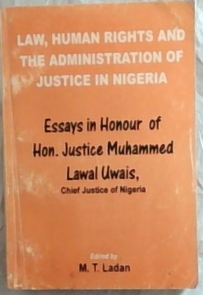 Law, human rights, and the administration of justice in Nigeria: Essays in Honour of Hon. Justice Muhammed Lawal Uwais, Chief Justice of Nigeria