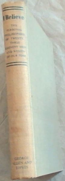 I Believe: Personal Philosophies of Twenty-three Eminent Men and Women of Our Time