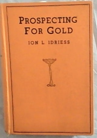Prospecting for gold: from the dish to the hydraulic plant, and from the dolly to the stamper battery. With chapters on prospecting for opal, tin, and other minerals (Seventh Edition)