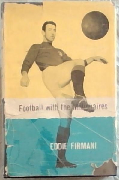 FOOTBALL WITH THE MILLIONAIRES (Signed and warmly inscribed by the author, Eddie Firmani)
