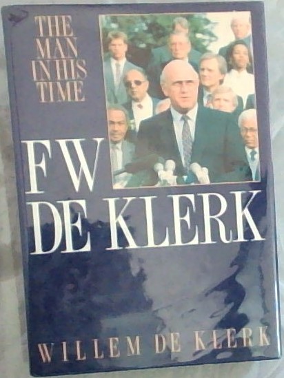 F.W. de Klerk: The man in his time (Signed by the author Willem de Klerk)