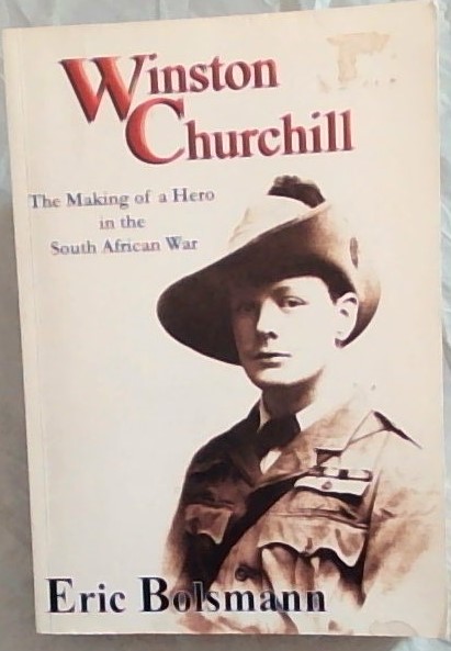 Winston Churchill: The Making of a Hero in the South African War