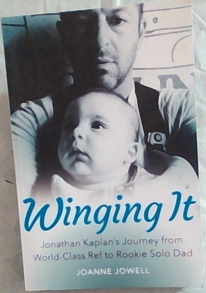 WINGING IT: Jonathan Kaplan's Journey from World-Class Ref to Rookie Solo Dad (Signed by the author, Joanne Jowell and Jonathan Kaplan)