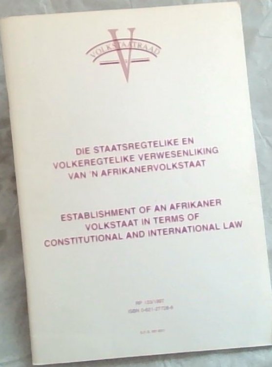 Die Staatsregteklike en volkeregtelike verwesenliking van 'n afrikanervolkstaat / Establishment of an Afrikaner Volkstaat in terms of Constitutional and International Law (Afrikaand & English Edition) RP 133/1997