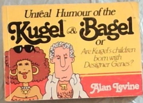Unreal Humour of the Kugel & Bagel or are Kugel's Children Born with Designer Genes (Signed by the author Alan Levine)