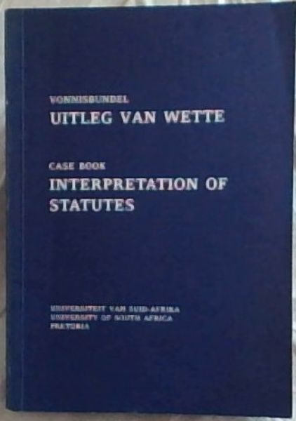 UITLEG VAN WETTE -Vonnisse, Fakulteit Regsgeleerdheid/INTERPRETATION OF STATUTES Cases, Faculty of Law