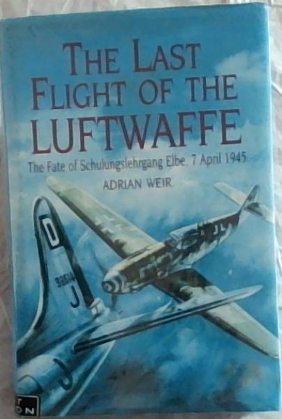 The Last Flight of the Luftwaffe: The Fate of Schulungslehrgang Elbe, 7 April 1945