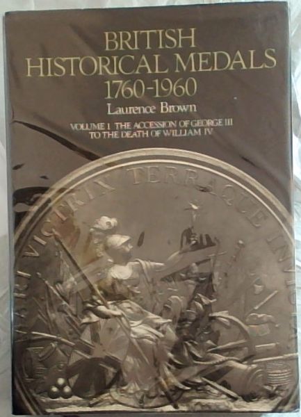 A Catalogue of British Historical Medals 1760-1960: Volume 1: the Accession of George III to the Death of William IV (Volume No 1. only) - (Probably signed and inscribed by the author, Lawrence Brown)