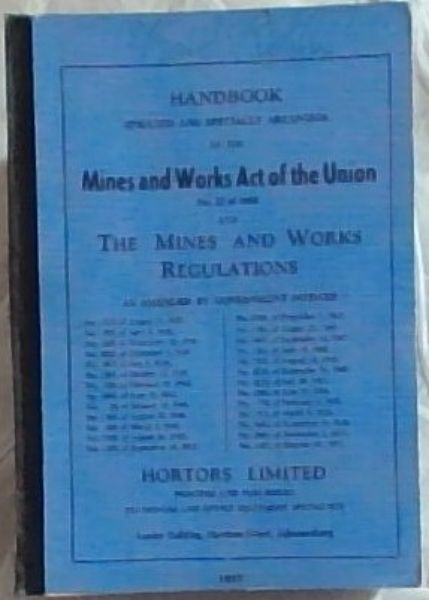 Handbook Indexed & Specially Arranged Of The Mines & Works Act of the Union No. 12 of 1911 Act No. 27 of 1956 & Amendment Act 1931 & The Mines Works & Machinery Regulations