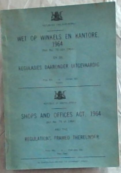 Wet op winkels en kantore, 1964 (wet no. 75 van 1964) en die regulasies daaronder uitgevaardig/ Shops and Offices Act, 1964 (Act No.75 of 1964) and the Regulations Framed Thereunder