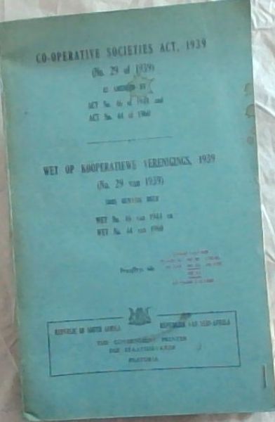 CO-OPERATION SOCIETIES ACT, 1939 (No.29 OF 1939) As Amended by Act No.46 of 1944 and Act No. 44 of 1960 /Wet op kooperatiewe Verenigings, 1939 (No.29 van 1939) Wet No. 46 van 1944 en Wet No. 44 van 1960