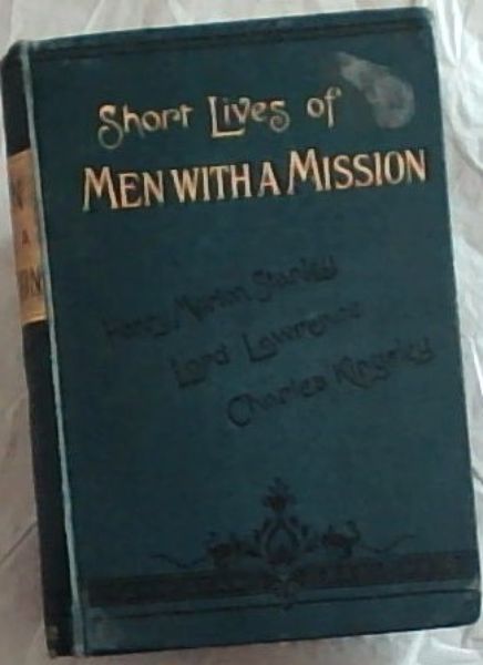 Short Lives of Men with a Mission: Henry Morton Stanley, Lord Lawrence, and Charles Kingsley - 