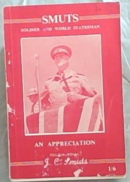 FIELD MARSHAL SMUTS SOLDIER AND WORLD STATESMAN (J.C. Smuts)