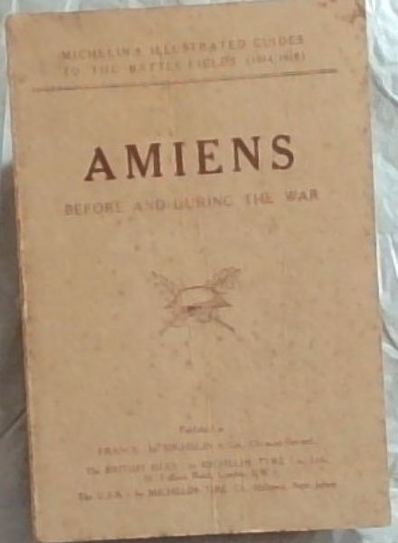 Amiens Before and During the War. Illustrated Michelin Guides to the Battle-Fields 1914-1918