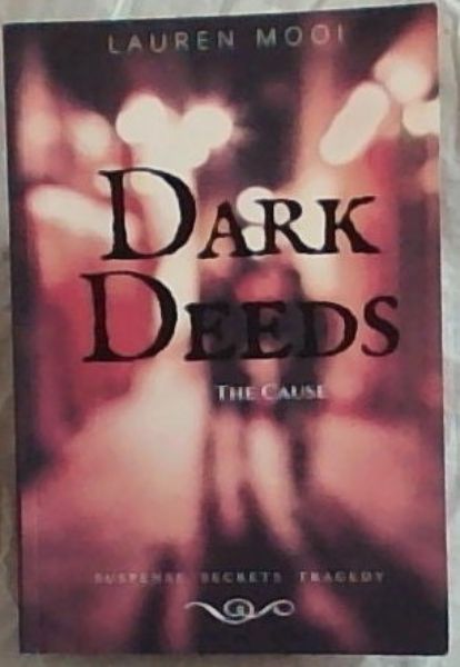 Dark Deeds: The Cause - Suspense, Secrets and Tragedy - (Signed and warmly inscribed by the author, Lauren Mooi)