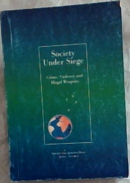 Society Under Siege: Crime, Violence, and Illegal Weapons - (Towards Collaborative Peace Series Volume No 1.)