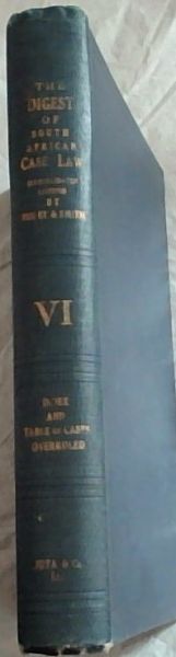 The Digest of South African Case Law: (consolidation Edition), Containing the Reported Decisions of the Superior Courts to the End of 1921 (Volume 6 only) - Index and Table of Cases Overruled