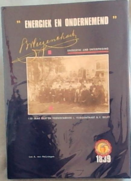 Energetic and enterprising Energiek en ondernemend : 150 jaar olie en vernisfabriek L. Vliegenthart B.V. Delft.