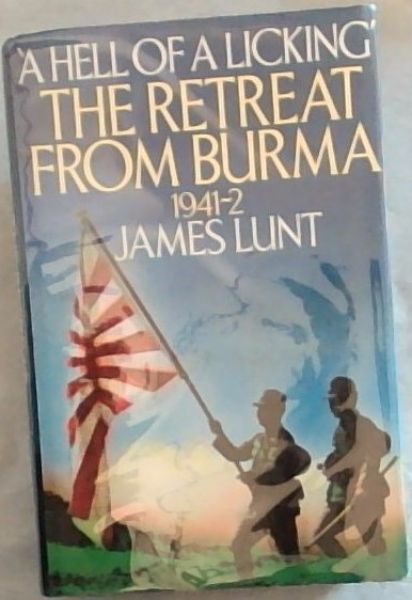 A Hell of a Licking - The Retreat from Burma 1941 - 1942