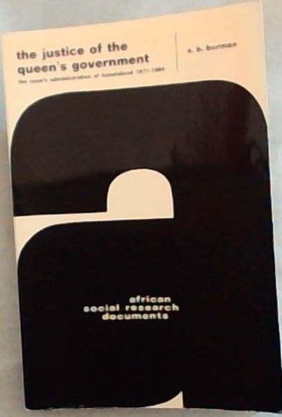 The justice of the Queen's government: The Cape's administration of Basutoland, 1871-1884 (African social research documents) - Volume 9