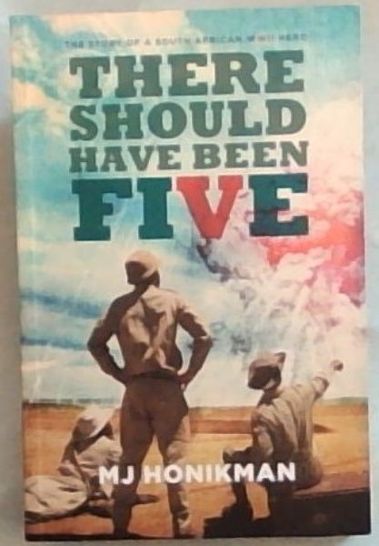There should have been five - The Story of a South African W WII Hero - Signed by the author Honikman, MJ