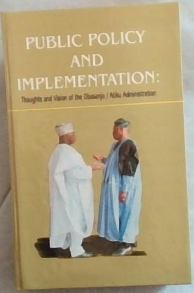 Public policy and implementation : thoughts and vision of the Obasanjo/Atiku administration