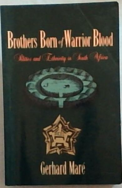 Brothers Born of Warrior blood: Politics and Ethnicity in South Africa