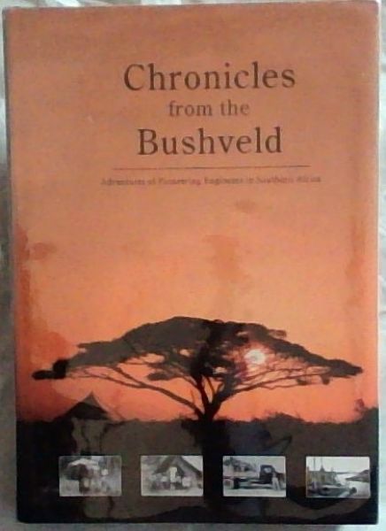 Chronicles from the Bushveld - Adventures of Pioneering Engineers in Southern Africa (Limited edition)