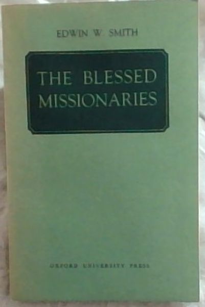 THE BLESSED MISSIONARIES: Being the Phelps-Stokes Lectures delivered in Cape Town in 1949