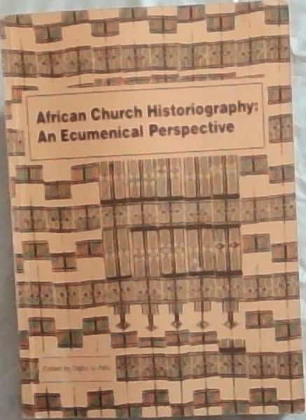African church historiography : an ecumenical perspective : papers presented at a workshop on African church history, held at Nairobi, August 3-8, 1986 - (Veroffentlichungtelle Nr. 4.)