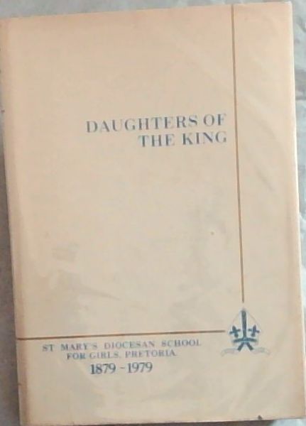 Image for DAUGHTERS OF THE KING: The story of St Mary's Diocesan School For Girls , Pretoria 1879-1979 DAUGHTERS OF THE KING: The story of St Mary's Diocesan School For Girls , Pretoria 1879-1979