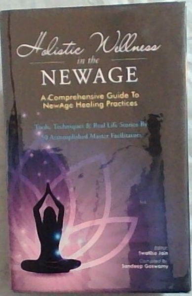 Holistic Wellness In The NewAge- A Comprehensive Guide To NewAge Healing Practices (The NewAge Book)