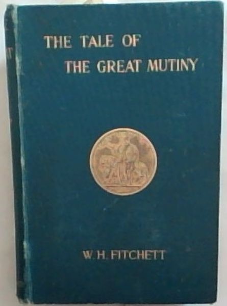 THE TALE OF THE GREAT MUTINY (With Portraits and Maps)