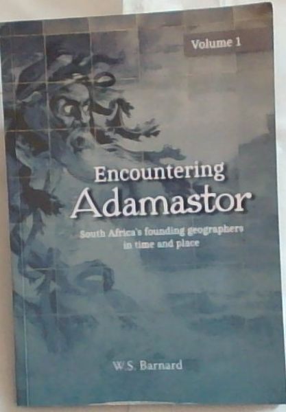 Encountering Adamastor: South Africas founding geographers in time and place - Volume No.1