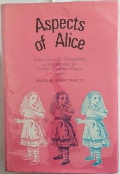 Aspects of Alice: Lewis Carroll's dreamchild as seen through the critics' looking-glasses, 1865-1971