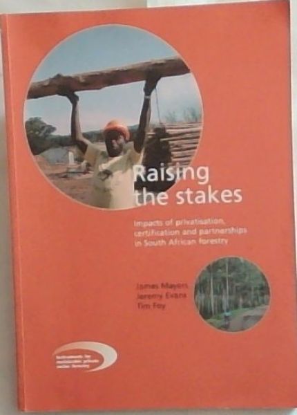 Raising the Stakes: Impacts of Privatisation, Certification and Partnerships in South Africa forestry