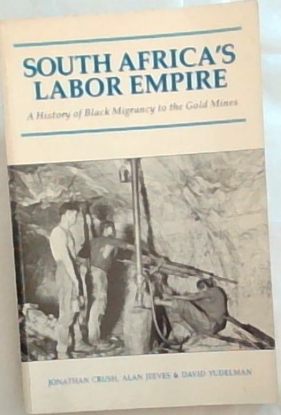 South Africa's Labour Empire: A History of Black Migrancy to the Gold Mines