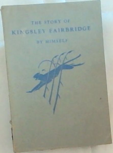 The Story of Kingsley Fairbridge by Himself (Illustrated Edition, 1958)