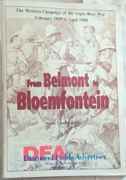 From Belmont to Bloemfontein: The western campaign of the Anglo-Boer War, February 1899 to April 1900 ,